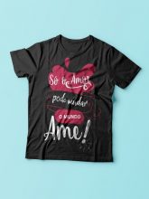 Camiseta Só o Amor pode mudar o mundo. Ame!