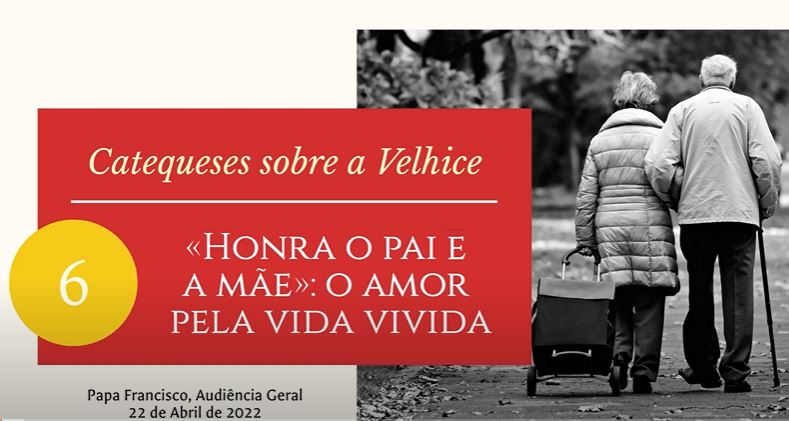 Catequese: A Velhice – Honra o pai e a mãe: O amor pela vida vivida