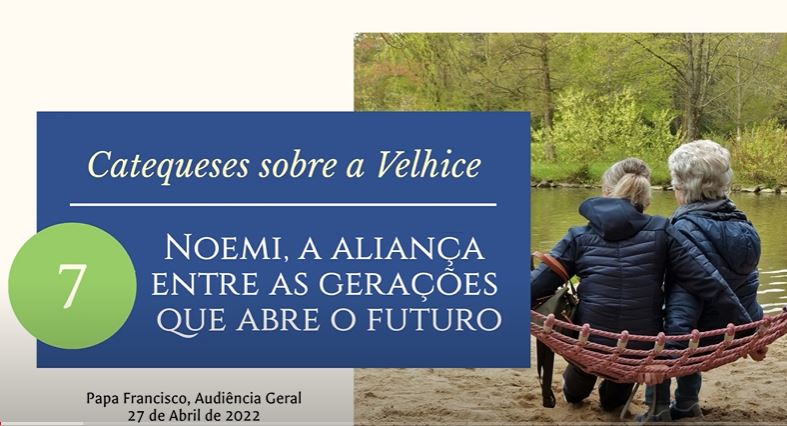 Catequese: A Velhice – Noemi, a aliança entre as gerações que abre o futuro